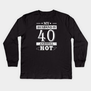 My Husband Is 40 And Still Hot - Women Shirt 40th Birthday Gift Kids Long Sleeve T-Shirt